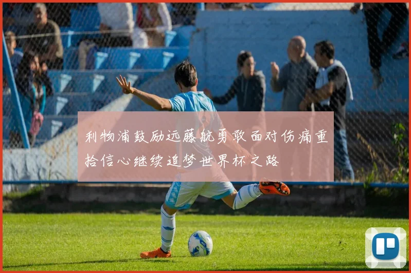 利物浦鼓励远藤航勇敢面对伤痛重拾信心继续追梦世界杯之路