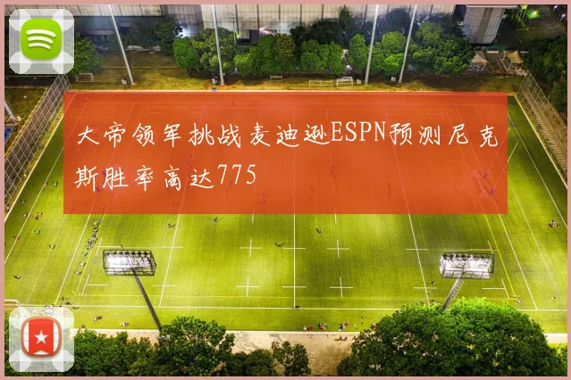 大帝领军挑战麦迪逊ESPN预测尼克斯胜率高达775